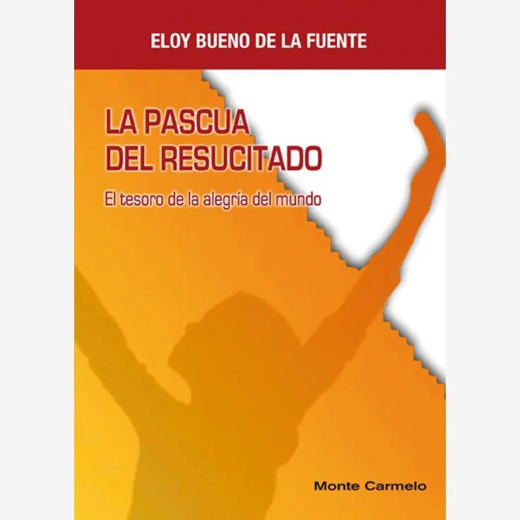 La Pascua del Resucitado. El tesoro de la alegría del mundo