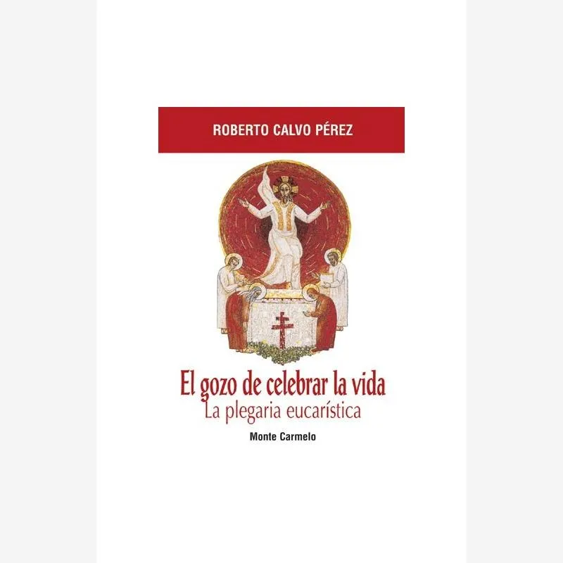 El gozo de celebrar la vida. La Plegaria Eucarística