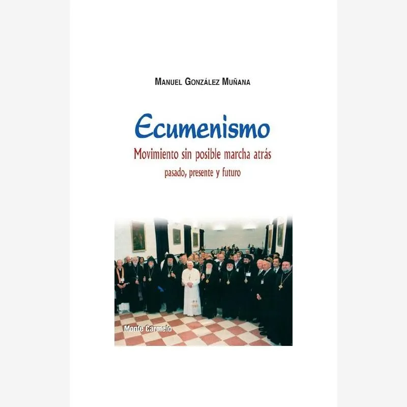 Ecumenismo, movimiento sin posible marcha atrás. Pasado, presente y futuro