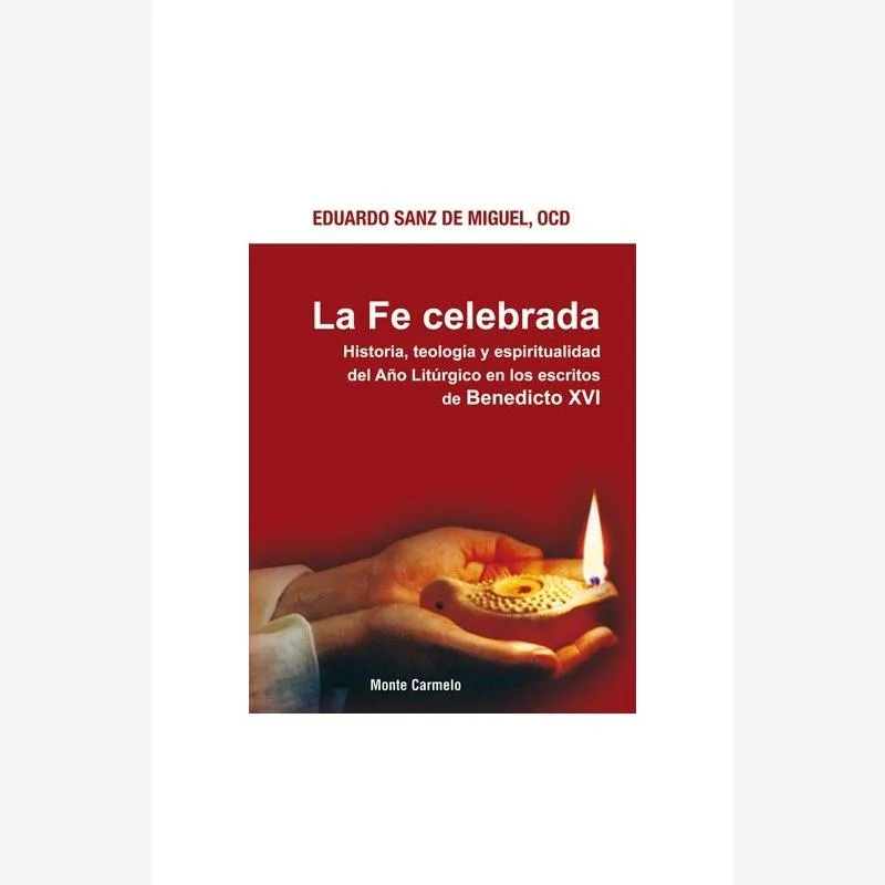 La Fe celebrada. Historia, teología y espiritualidad del Año Litúrgico en los escritos de Benedicto XVI